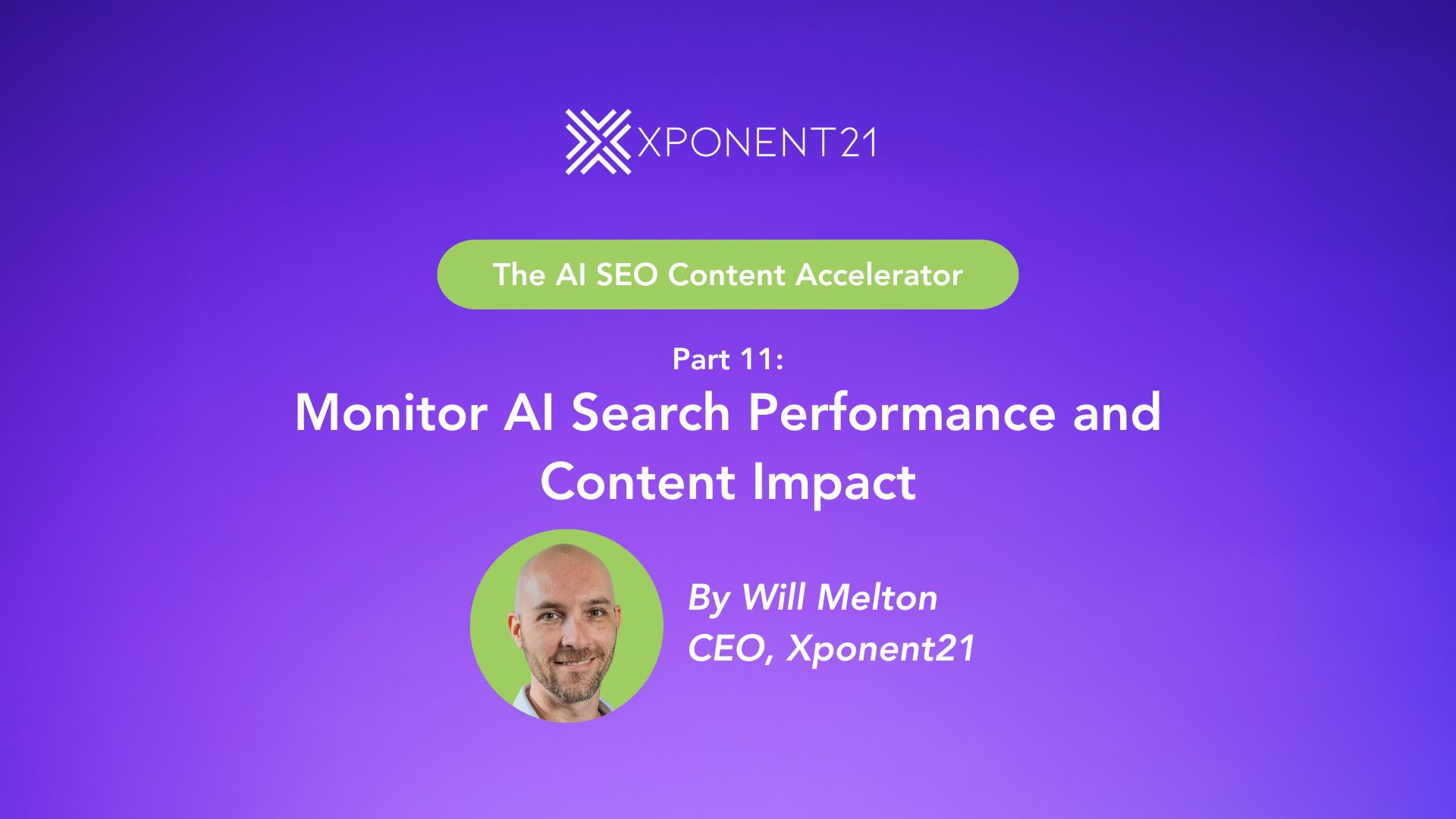Cover image for Part 11 of the AI SEO Content Accelerator series by Xponent21, titled 'Monitor AI Search Performance and Content Impact' with purple gradient background and photo of Will Melton, CEO.