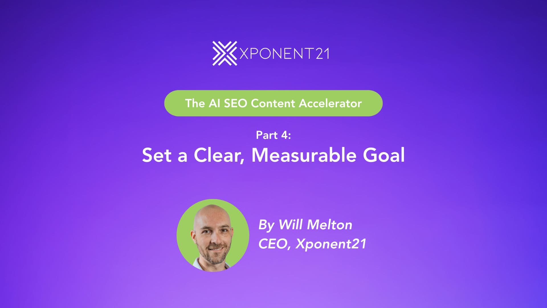 Cover image for Part 4 of the AI SEO Content Accelerator series by Xponent21, titled 'Set a Clear, Measurable Goal' with purple gradient background and photo of Will Melton, CEO.